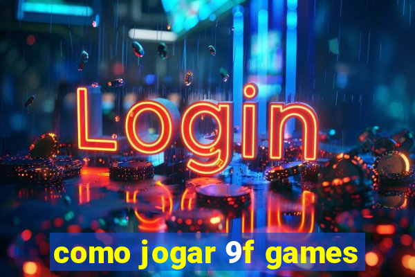 como jogar 9f games